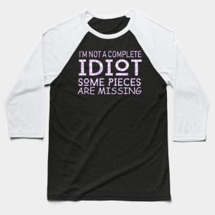 I'm Not A Complete Idiot Some Pieces Are Missing Baseball T-Shirt